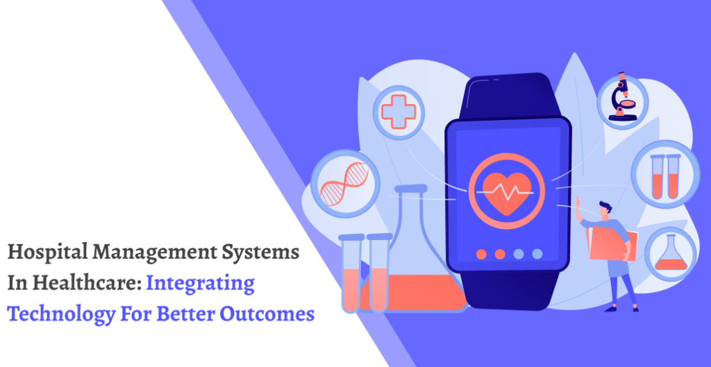 Hospital Management Systems in Healthcare: Integrating Technology for Better Outcomes